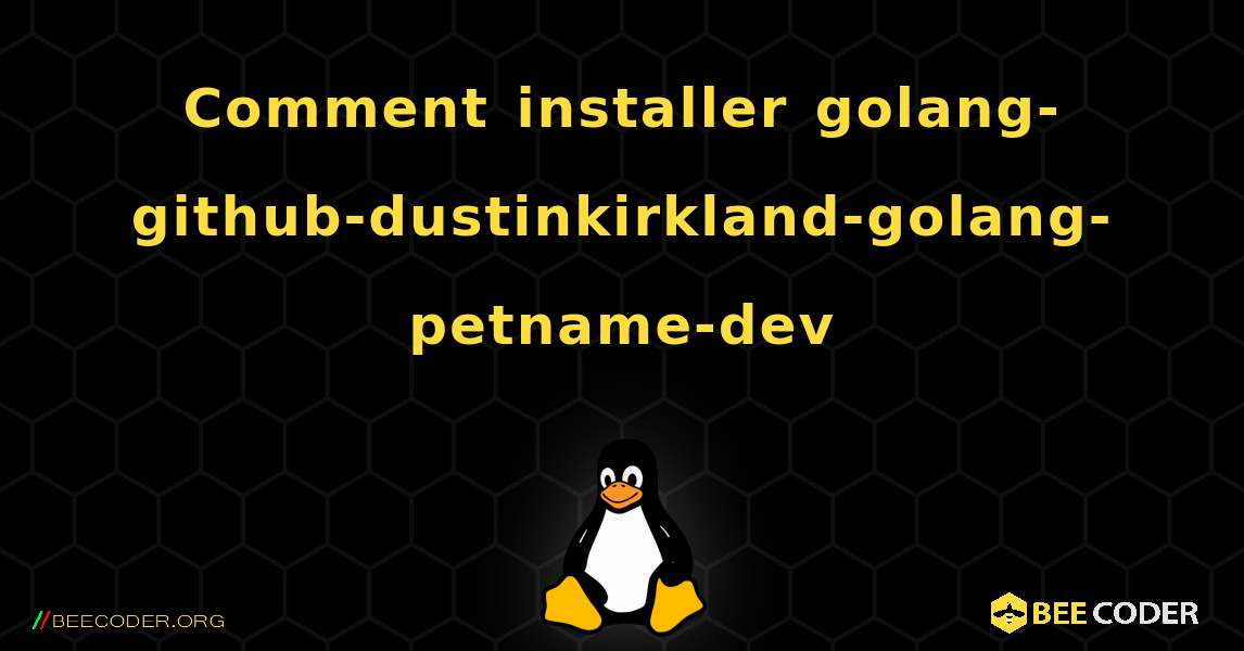 Comment installer golang-github-dustinkirkland-golang-petname-dev . Linux