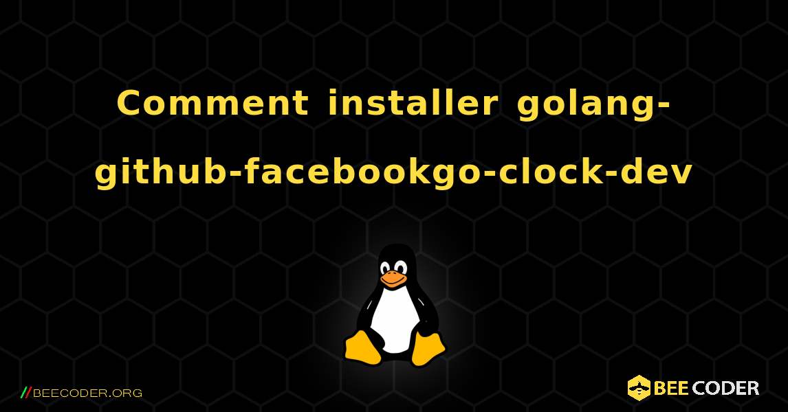 Comment installer golang-github-facebookgo-clock-dev . Linux