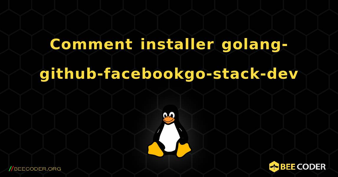 Comment installer golang-github-facebookgo-stack-dev . Linux