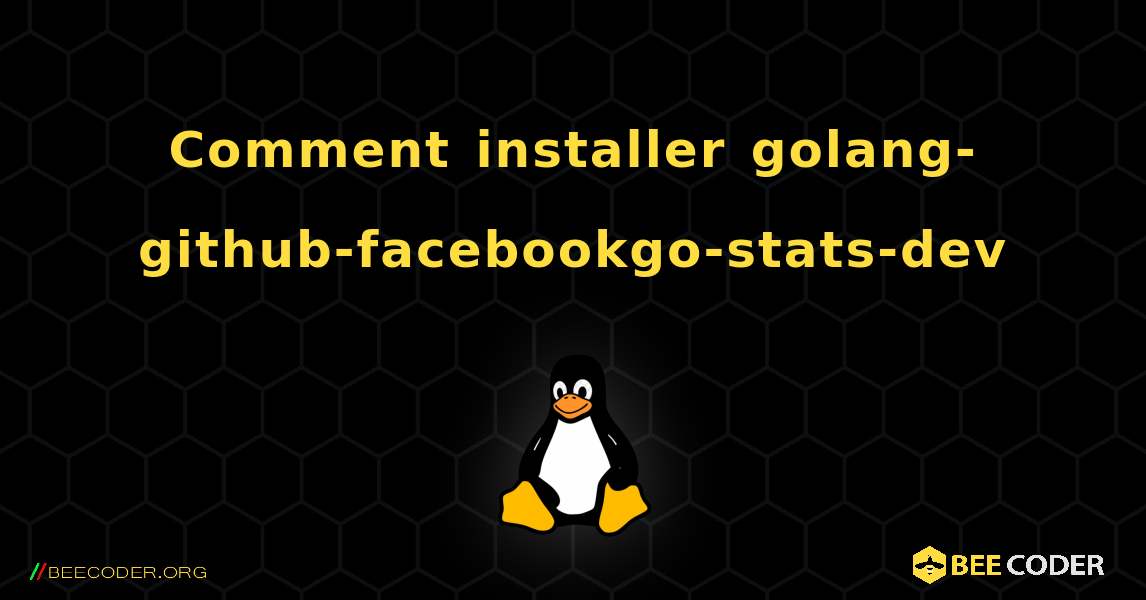 Comment installer golang-github-facebookgo-stats-dev . Linux