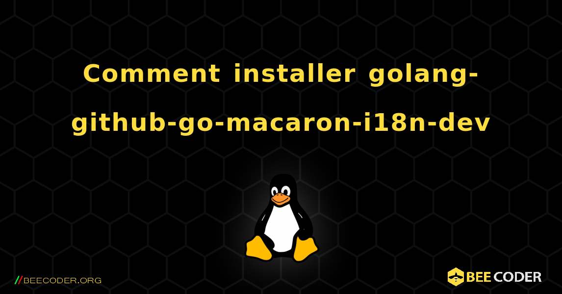 Comment installer golang-github-go-macaron-i18n-dev . Linux