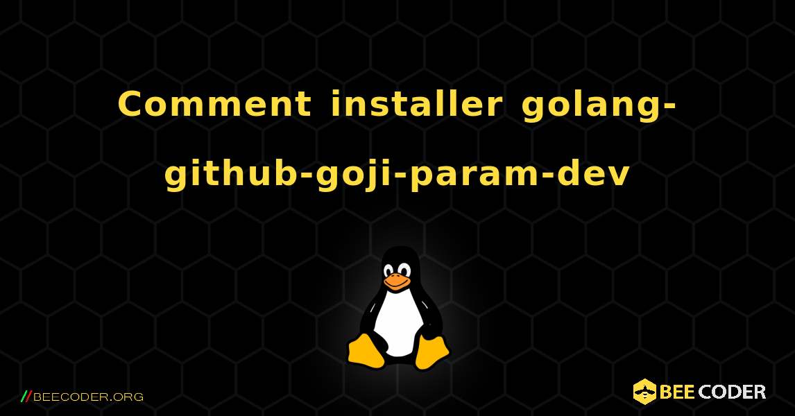 Comment installer golang-github-goji-param-dev . Linux