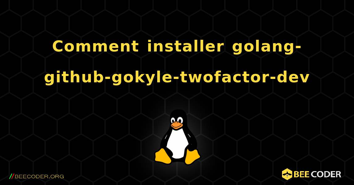 Comment installer golang-github-gokyle-twofactor-dev . Linux