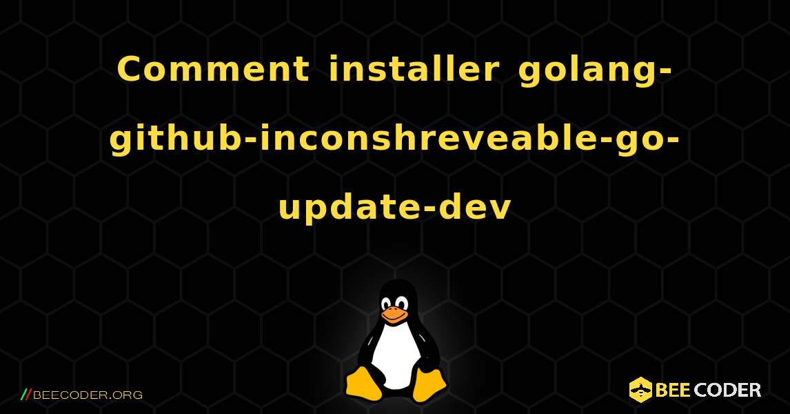 Comment installer golang-github-inconshreveable-go-update-dev . Linux