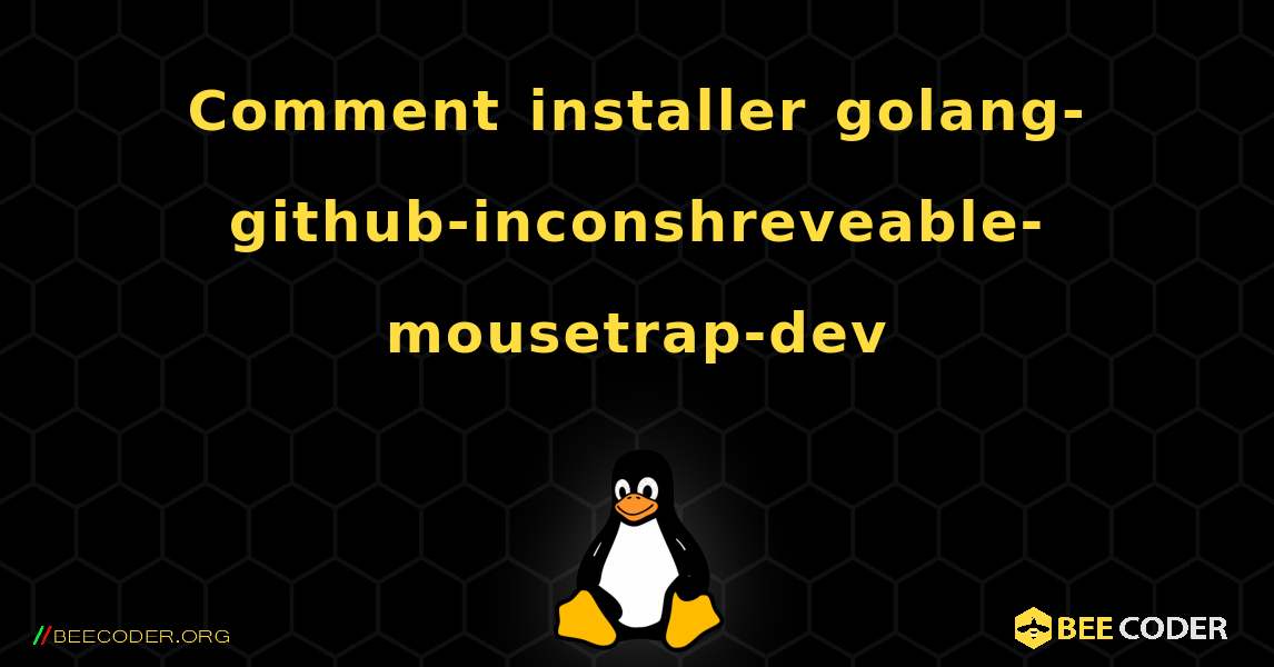 Comment installer golang-github-inconshreveable-mousetrap-dev . Linux