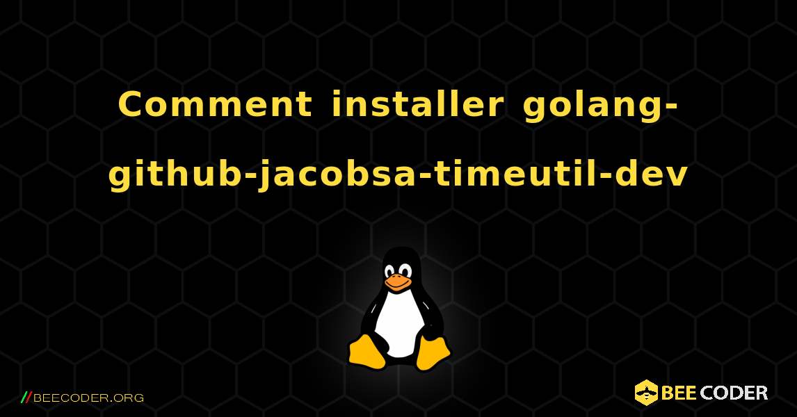 Comment installer golang-github-jacobsa-timeutil-dev . Linux