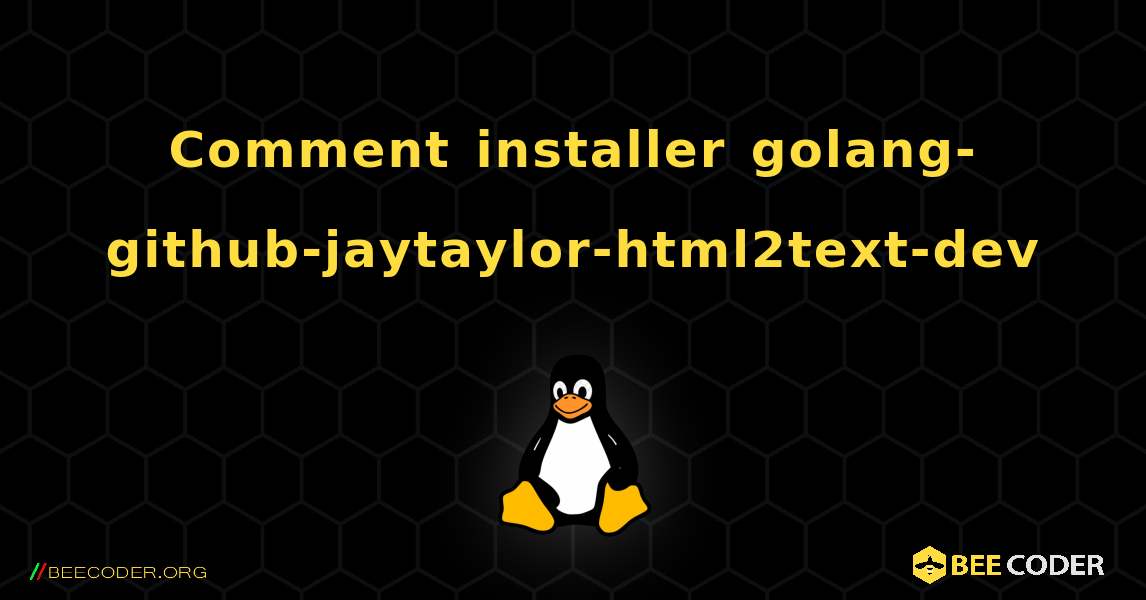 Comment installer golang-github-jaytaylor-html2text-dev . Linux