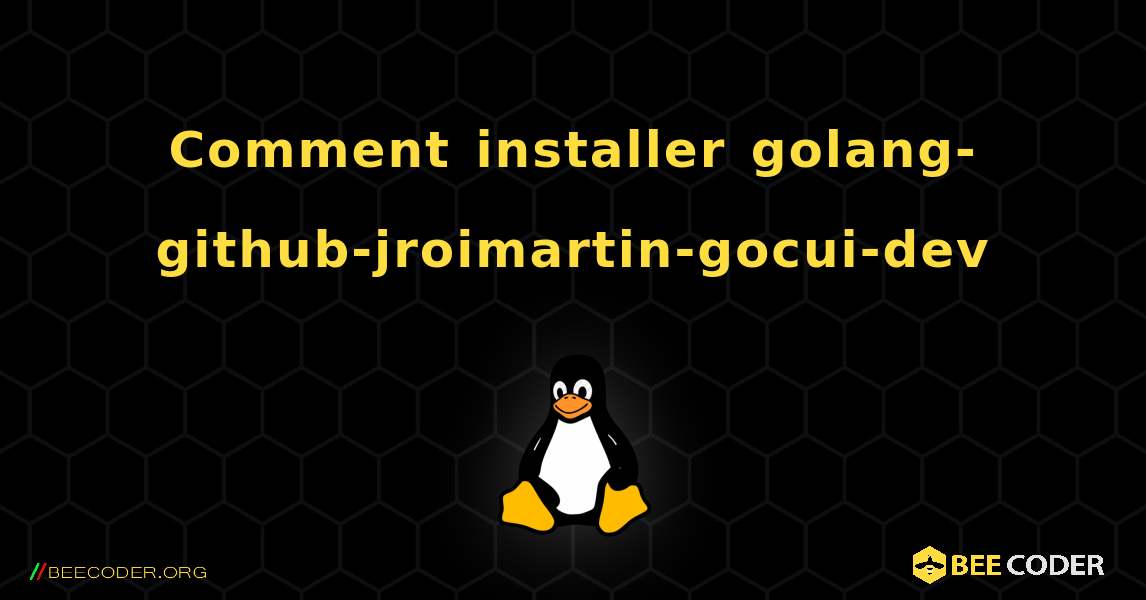 Comment installer golang-github-jroimartin-gocui-dev . Linux