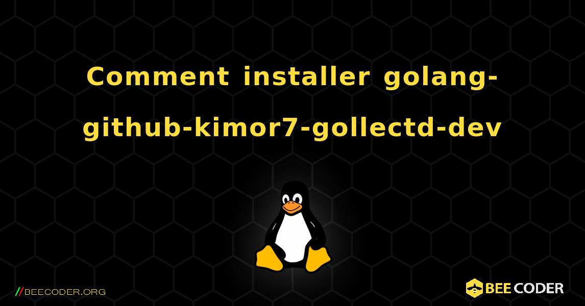 Comment installer golang-github-kimor7-gollectd-dev . Linux