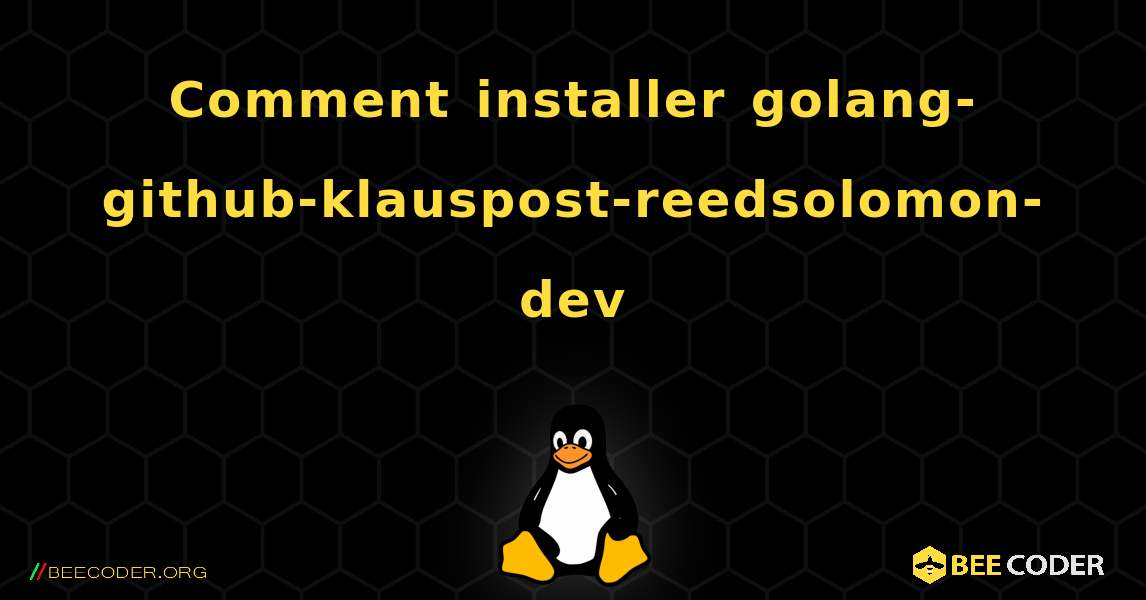 Comment installer golang-github-klauspost-reedsolomon-dev . Linux