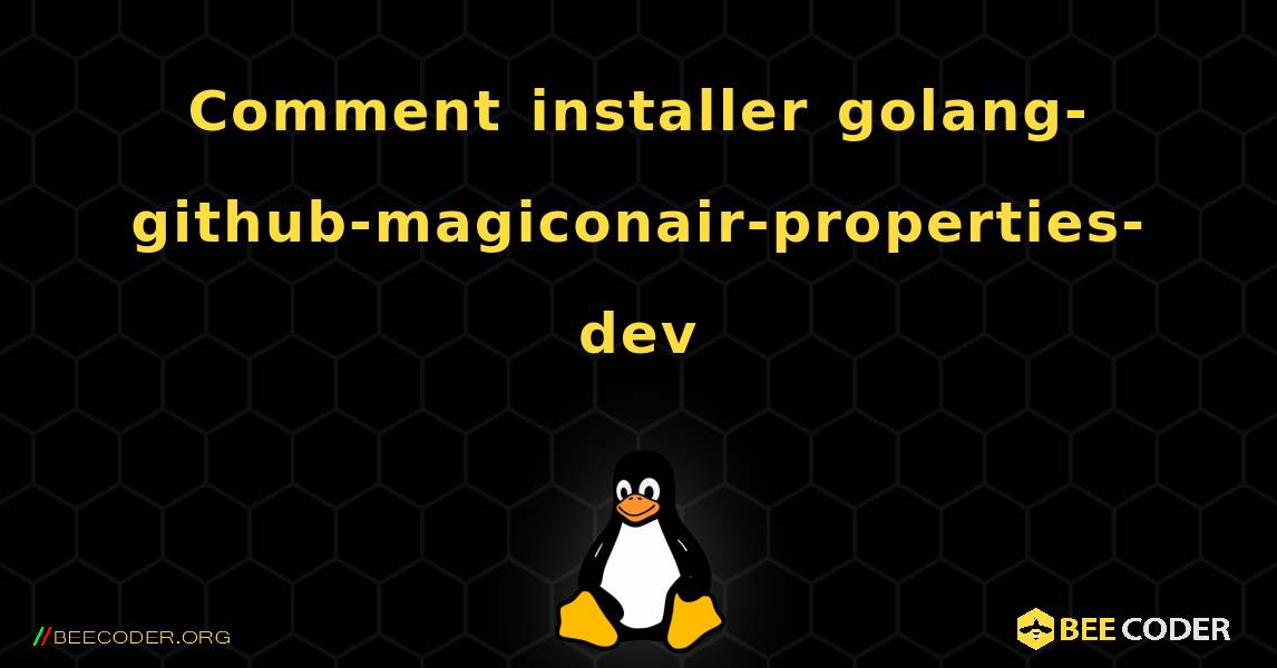 Comment installer golang-github-magiconair-properties-dev . Linux