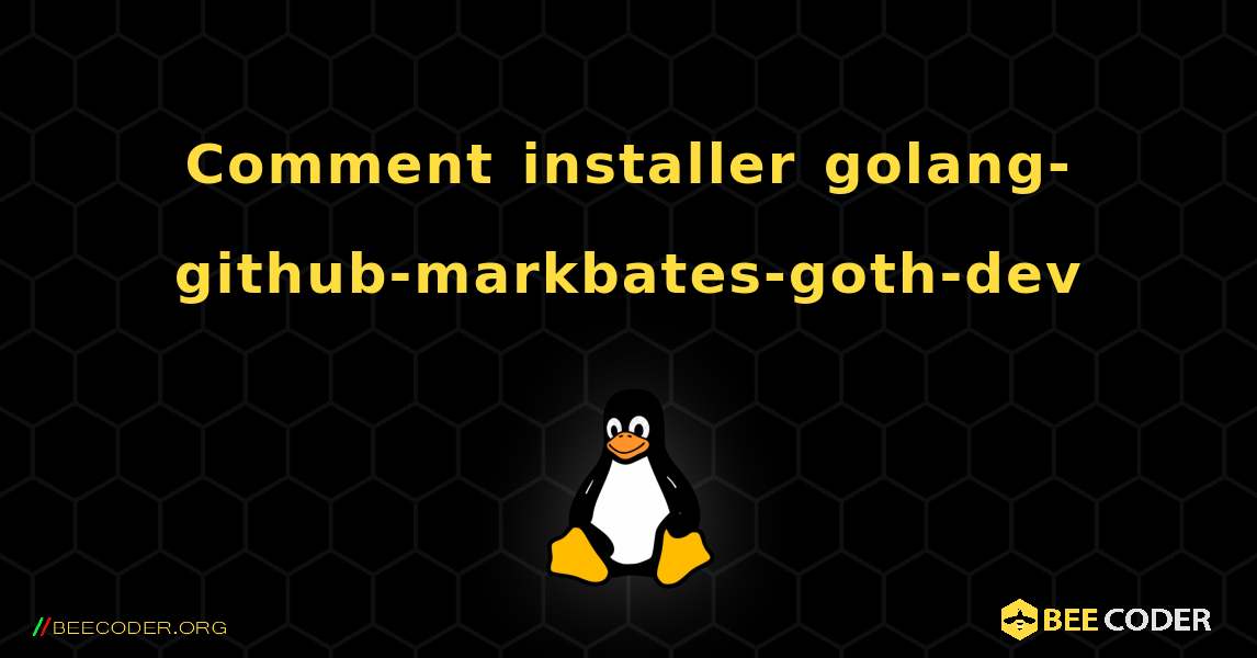 Comment installer golang-github-markbates-goth-dev . Linux