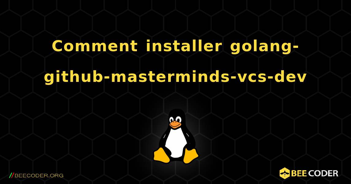 Comment installer golang-github-masterminds-vcs-dev . Linux