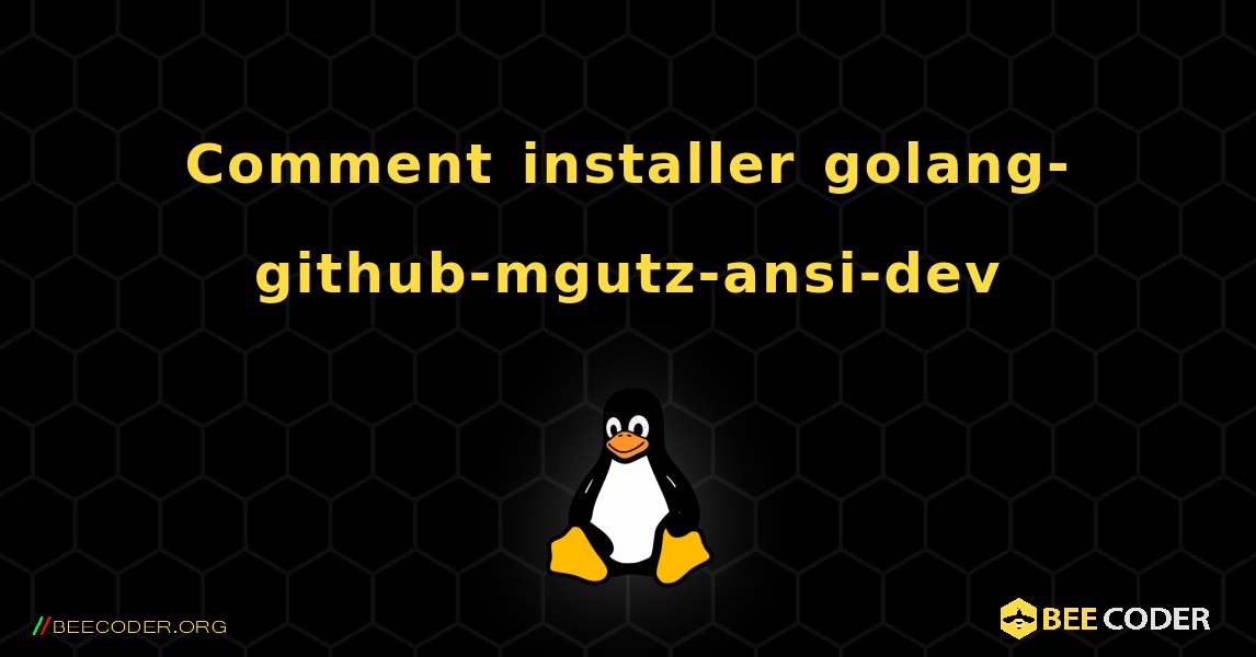 Comment installer golang-github-mgutz-ansi-dev . Linux