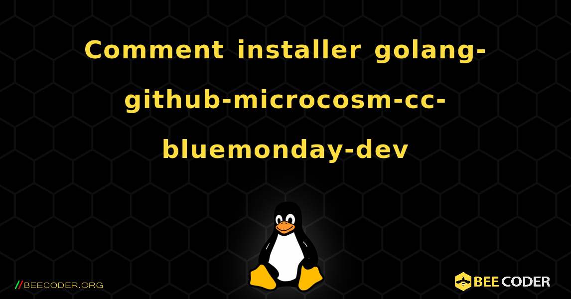 Comment installer golang-github-microcosm-cc-bluemonday-dev . Linux