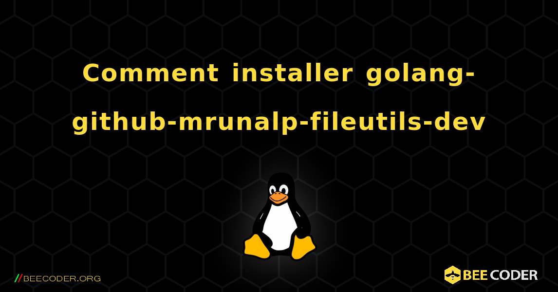 Comment installer golang-github-mrunalp-fileutils-dev . Linux