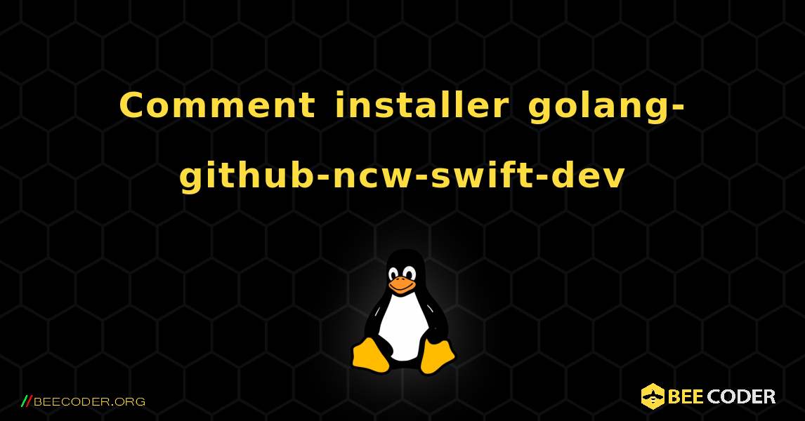Comment installer golang-github-ncw-swift-dev . Linux