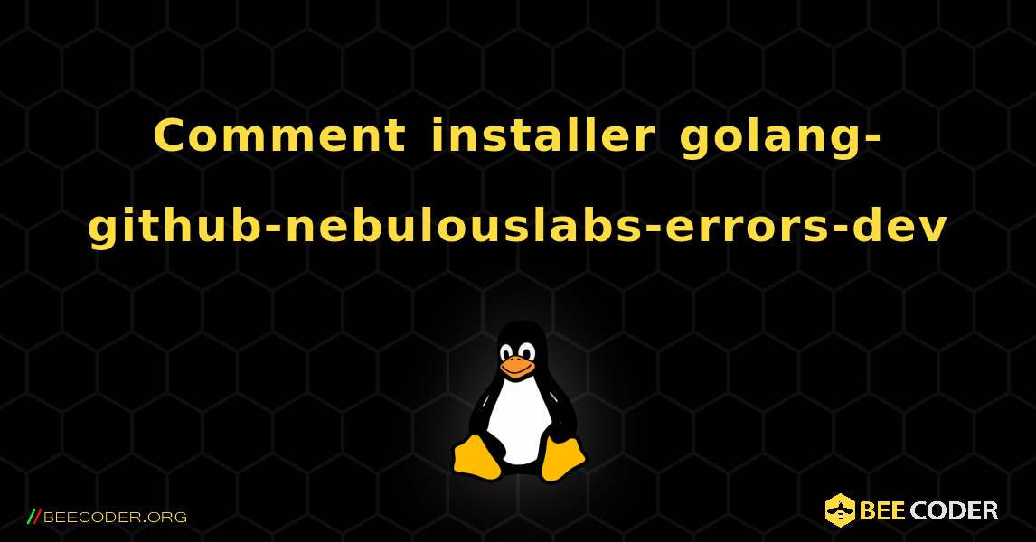 Comment installer golang-github-nebulouslabs-errors-dev . Linux