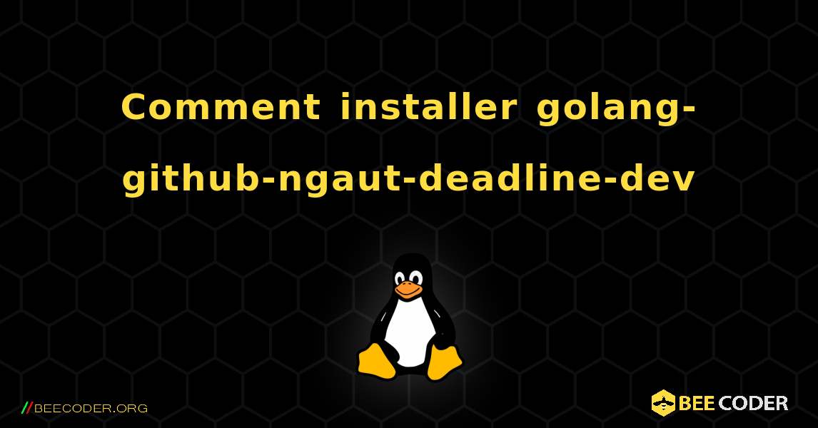 Comment installer golang-github-ngaut-deadline-dev . Linux