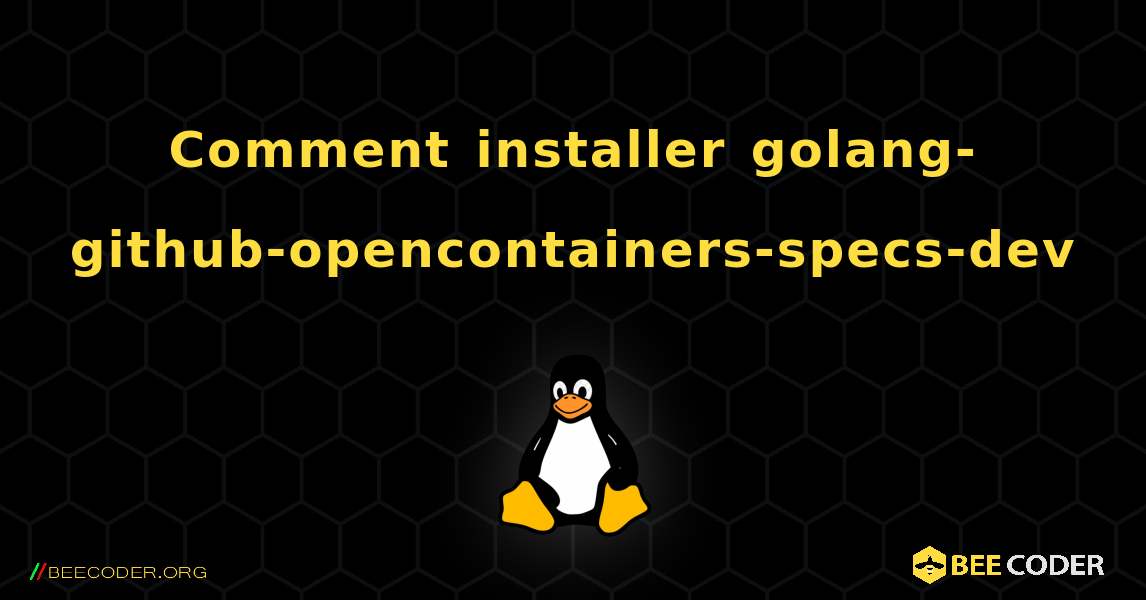 Comment installer golang-github-opencontainers-specs-dev . Linux