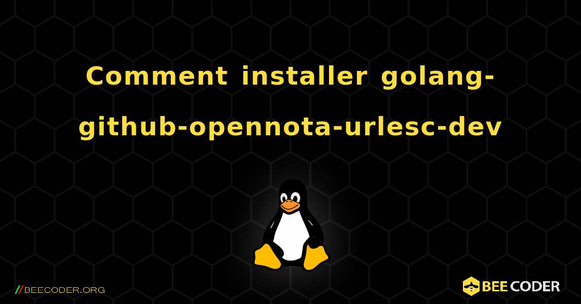 Comment installer golang-github-opennota-urlesc-dev . Linux