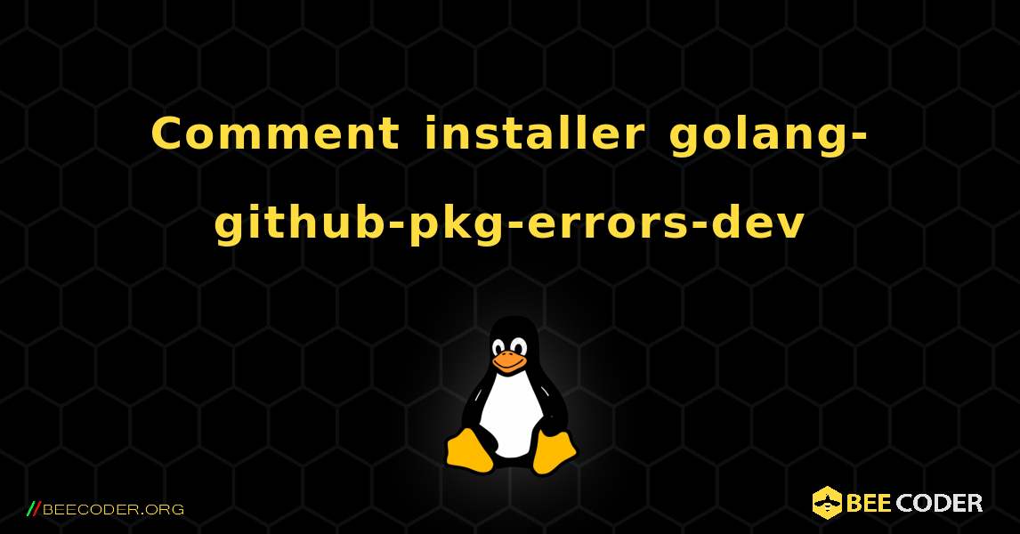 Comment installer golang-github-pkg-errors-dev . Linux