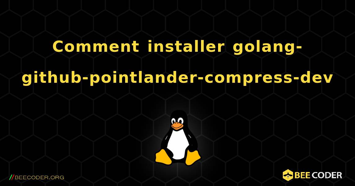 Comment installer golang-github-pointlander-compress-dev . Linux