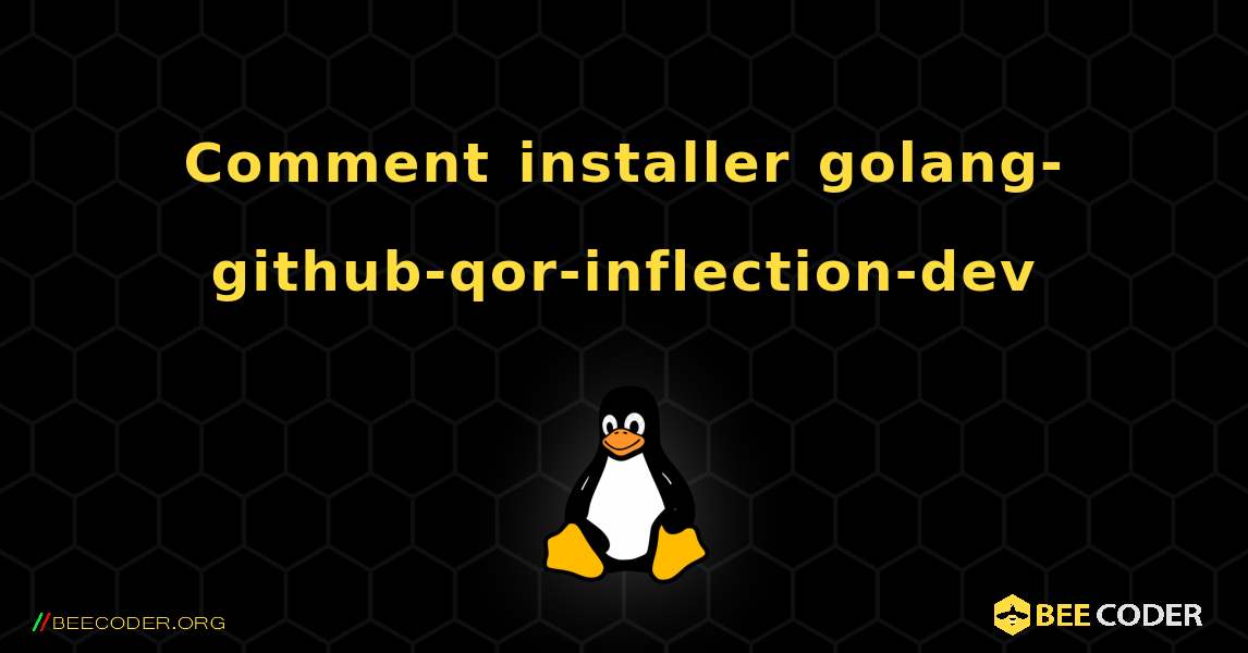 Comment installer golang-github-qor-inflection-dev . Linux