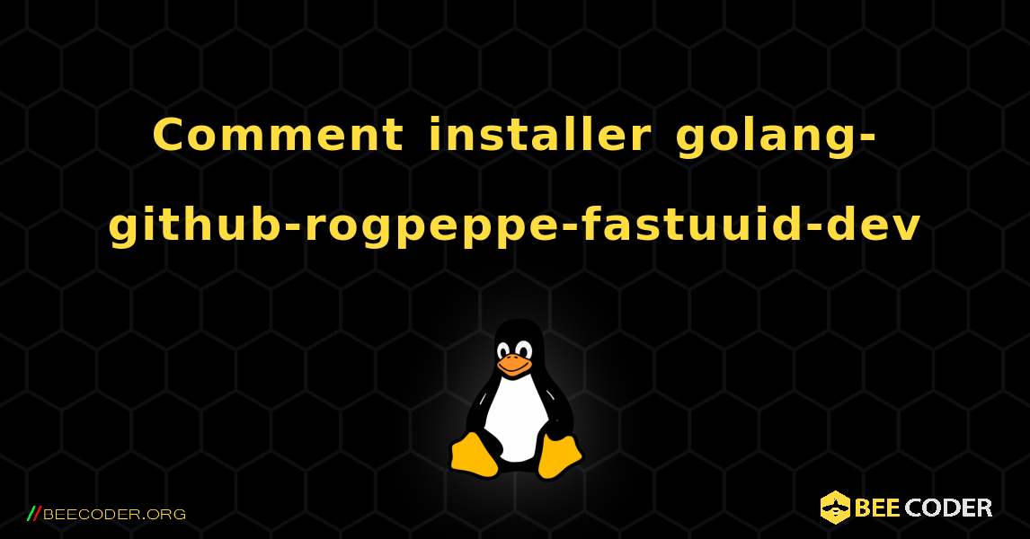 Comment installer golang-github-rogpeppe-fastuuid-dev . Linux
