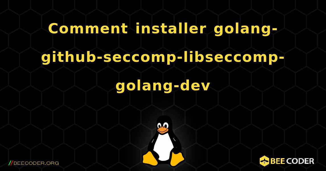 Comment installer golang-github-seccomp-libseccomp-golang-dev . Linux