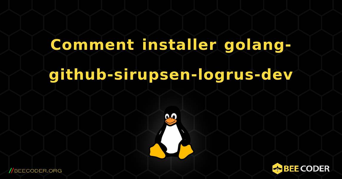 Comment installer golang-github-sirupsen-logrus-dev . Linux