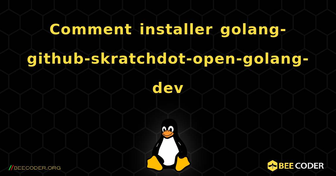 Comment installer golang-github-skratchdot-open-golang-dev . Linux