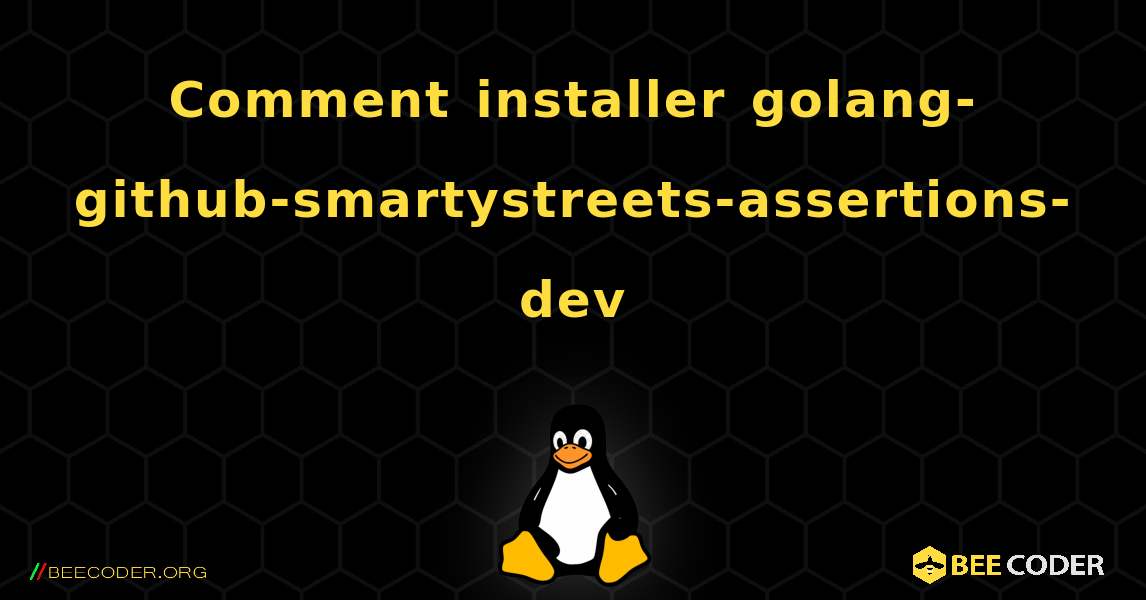 Comment installer golang-github-smartystreets-assertions-dev . Linux