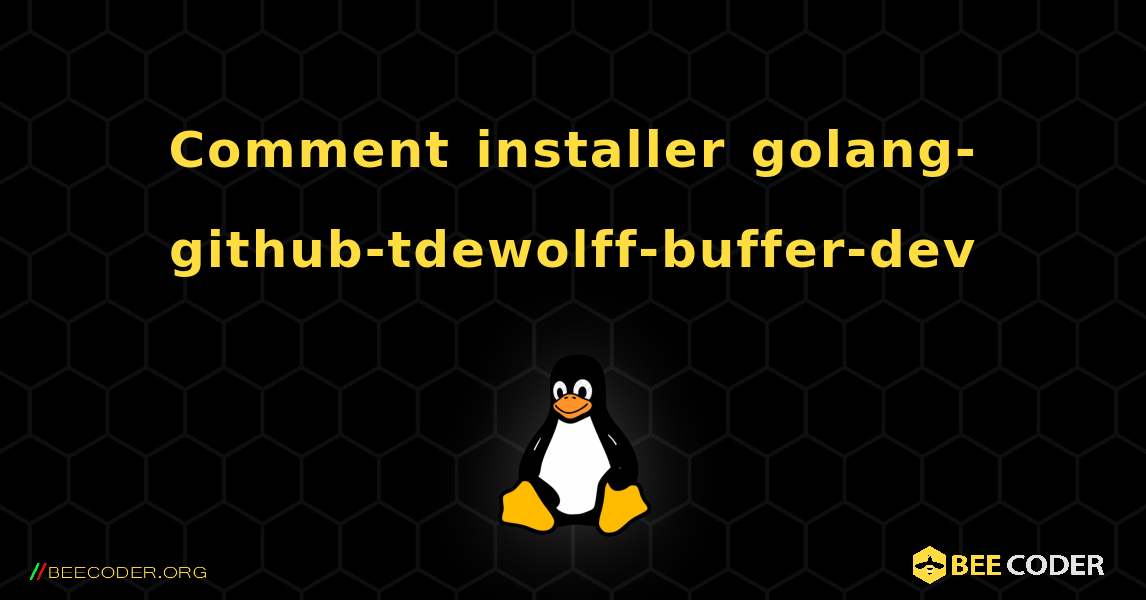 Comment installer golang-github-tdewolff-buffer-dev . Linux