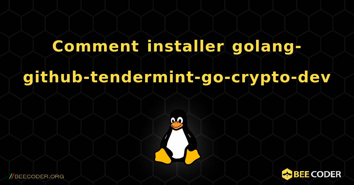 Comment installer golang-github-tendermint-go-crypto-dev . Linux