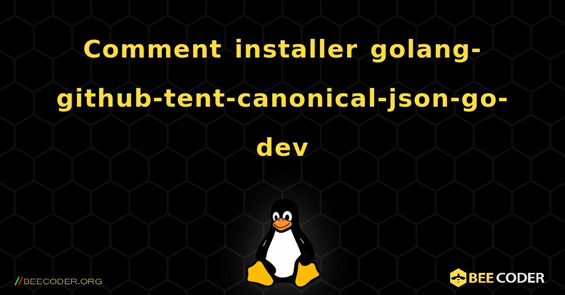 Comment installer golang-github-tent-canonical-json-go-dev . Linux