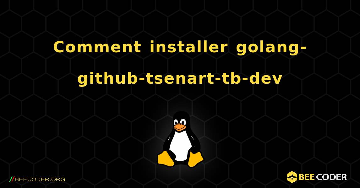 Comment installer golang-github-tsenart-tb-dev . Linux