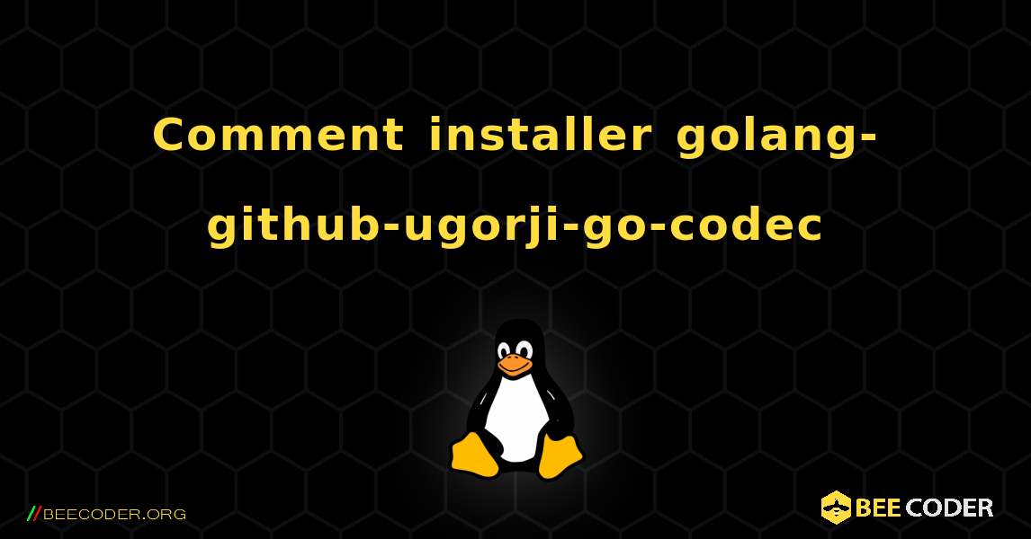 Comment installer golang-github-ugorji-go-codec . Linux