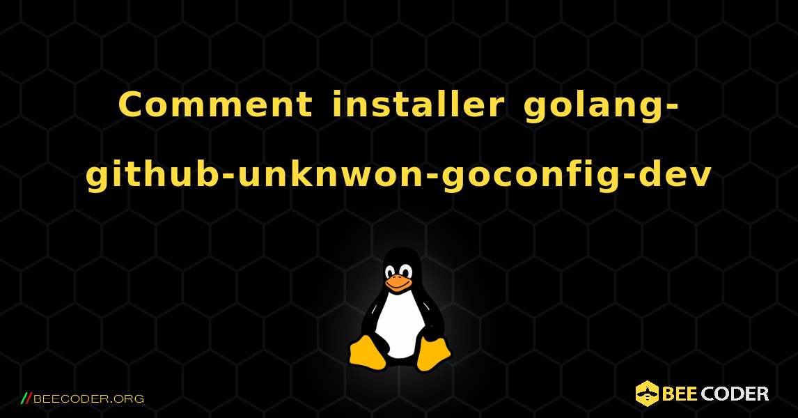 Comment installer golang-github-unknwon-goconfig-dev . Linux