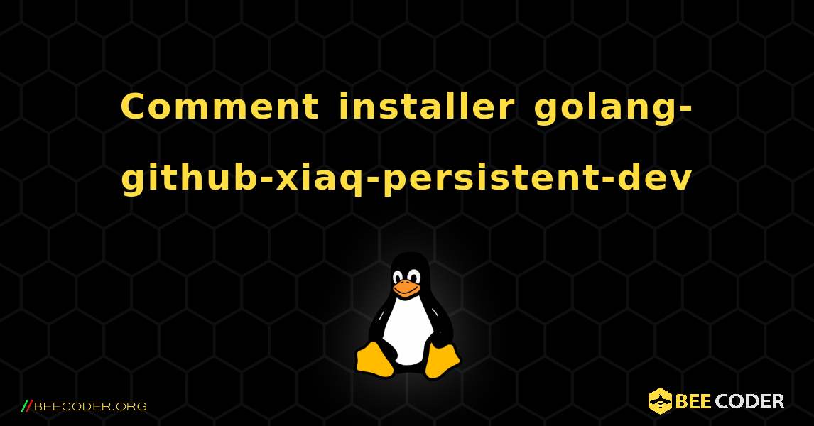 Comment installer golang-github-xiaq-persistent-dev . Linux