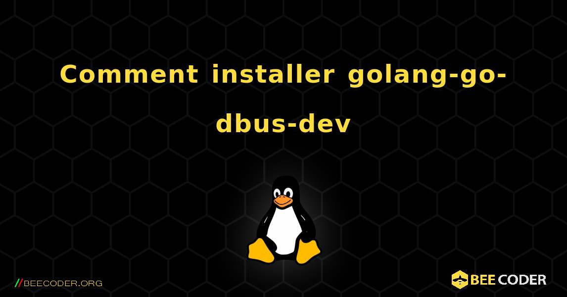 Comment installer golang-go-dbus-dev . Linux
