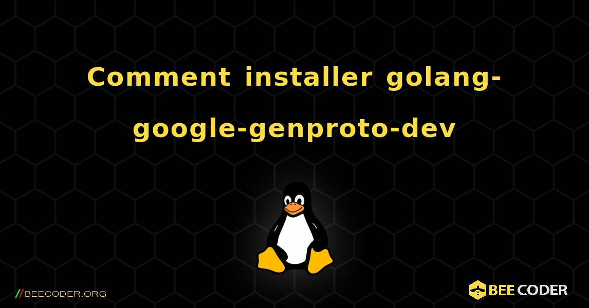 Comment installer golang-google-genproto-dev . Linux