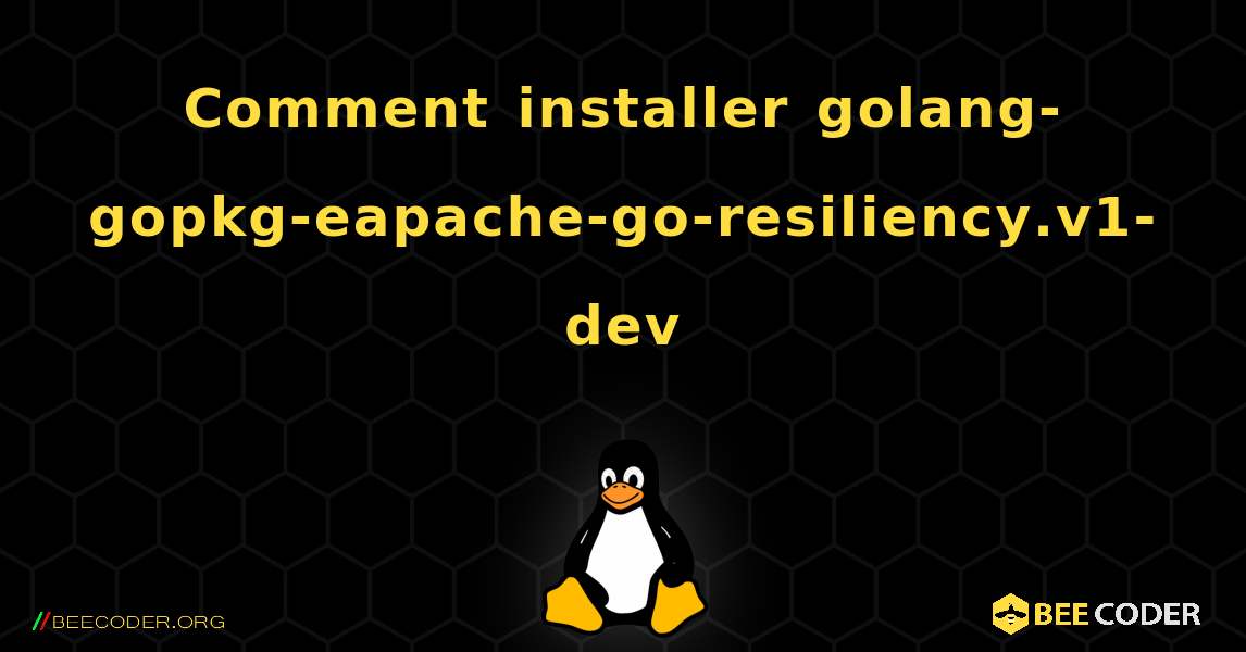 Comment installer golang-gopkg-eapache-go-resiliency.v1-dev . Linux