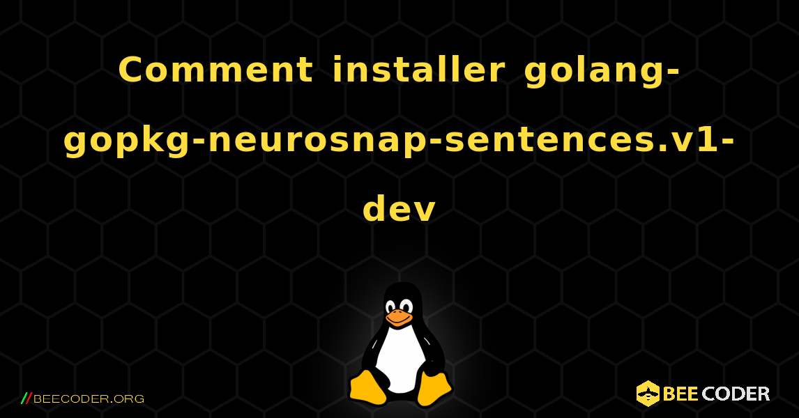 Comment installer golang-gopkg-neurosnap-sentences.v1-dev . Linux