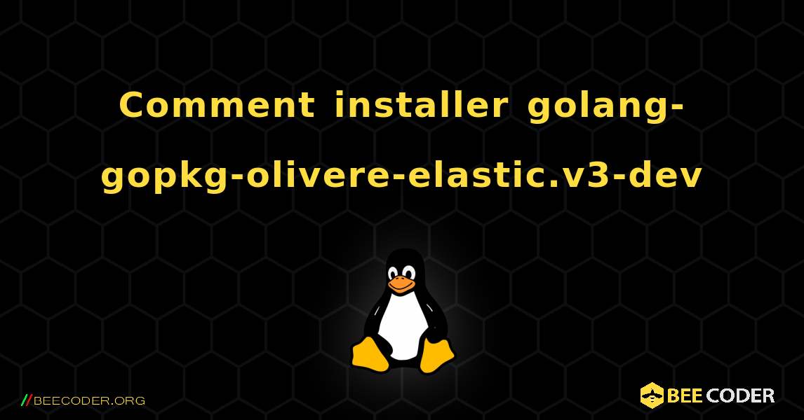 Comment installer golang-gopkg-olivere-elastic.v3-dev . Linux