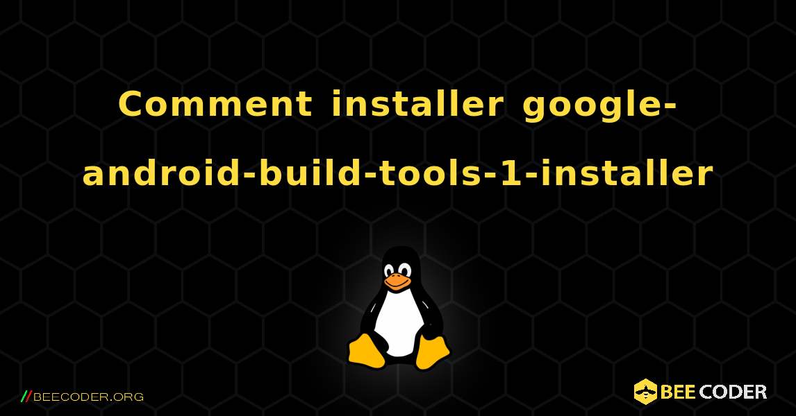 Comment installer google-android-build-tools-1-installer . Linux