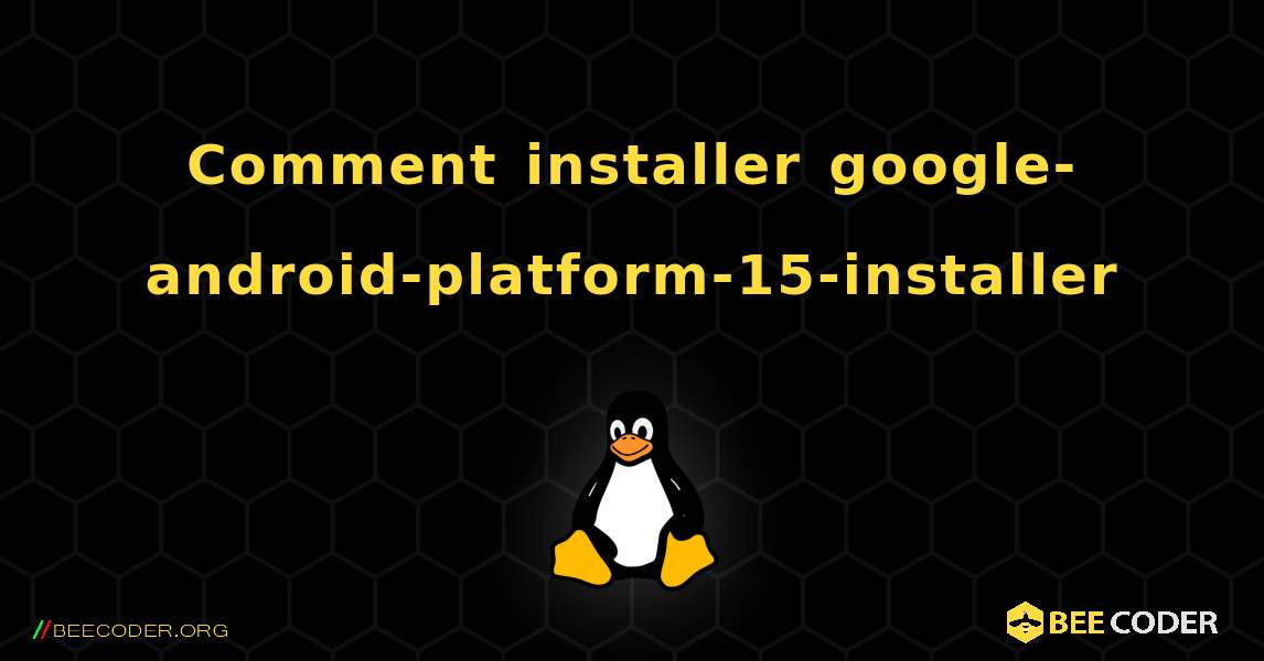 Comment installer google-android-platform-15-installer . Linux