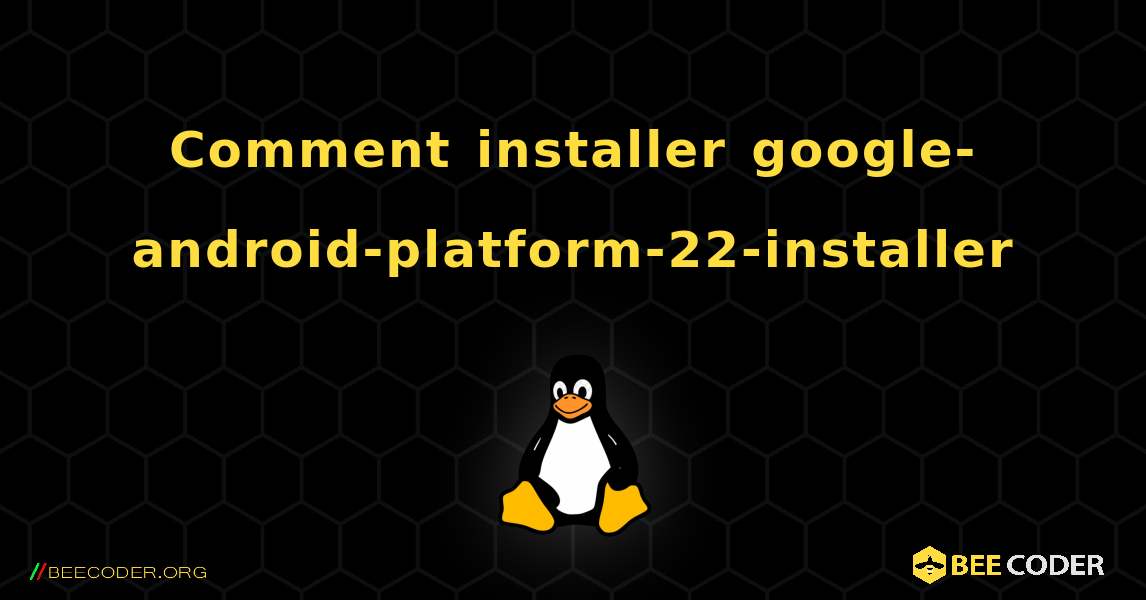 Comment installer google-android-platform-22-installer . Linux
