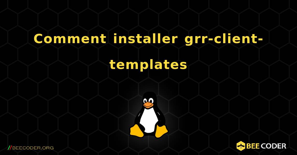 Comment installer grr-client-templates . Linux