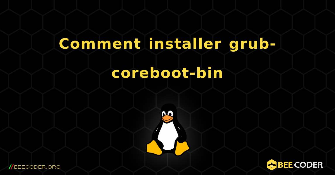 Comment installer grub-coreboot-bin . Linux